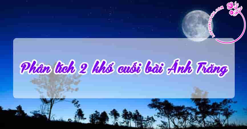 Phân tích 2 khổ thơ cuối bài Ánh Trăng