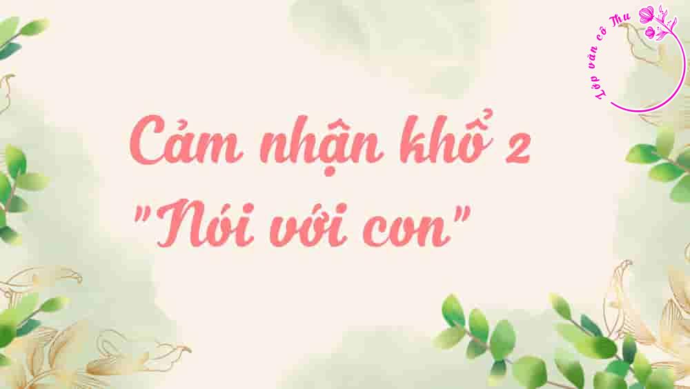 Cảm nhận về những điều cha nói với con trong đoạn thơ thứ 2 bài thơ "Nói với con" - Y Phương