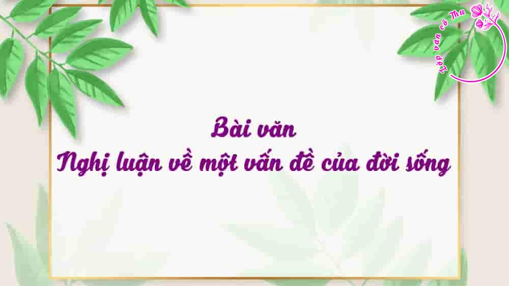 Cách viết bài văn nghị luận về một vấn đề của đời sống