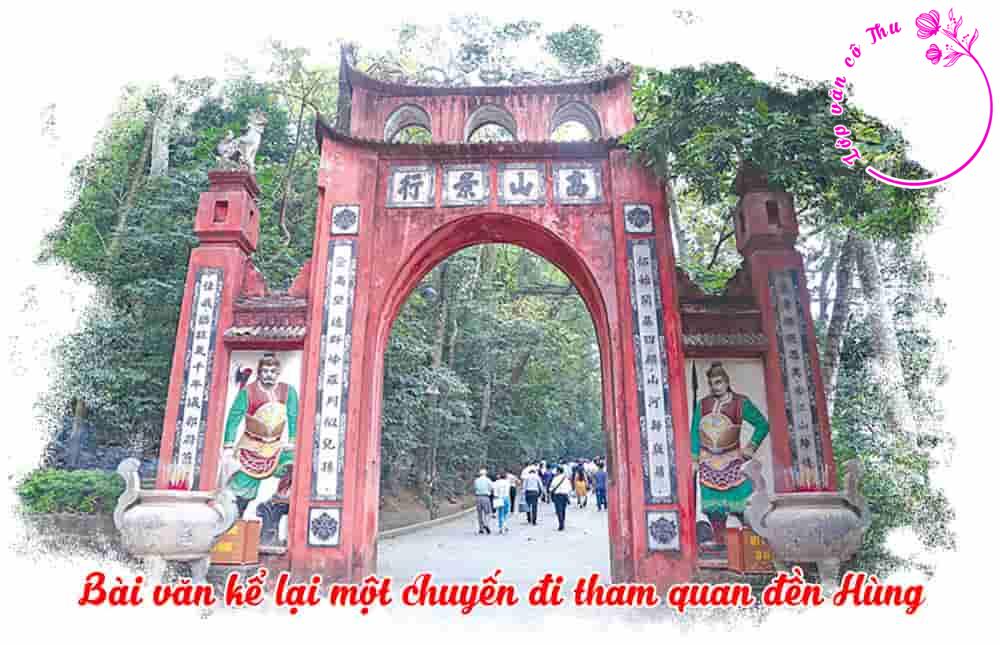 Hướng dẫn viết bài văn kể lại một chuyến đi tham quan một di tích lịch sử, văn hoá