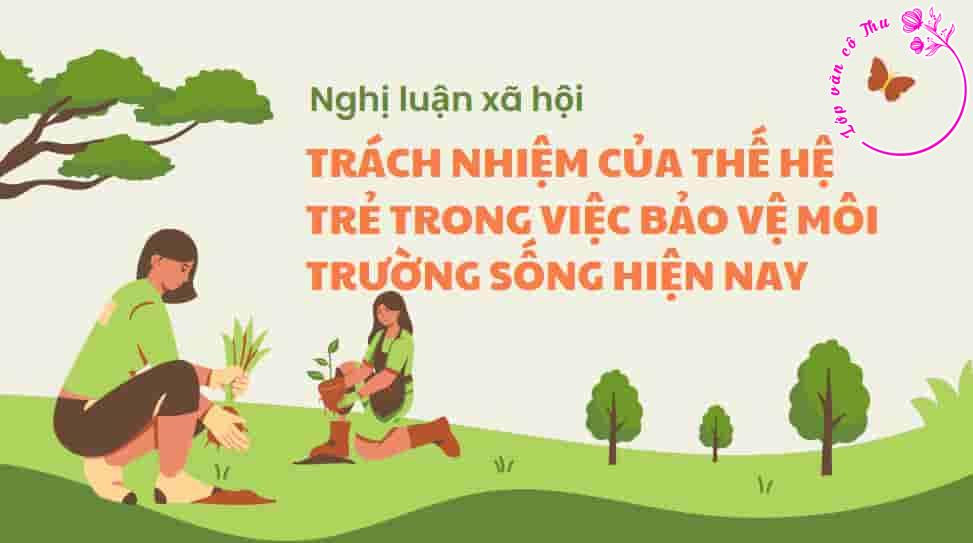 Nghị luận xã hội về trách nhiệm của thế hệ trẻ trong việc bảo vệ môi trường sống hiện nay