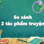 Dàn bài chi tiết so sánh 2 tác phẩm truyện