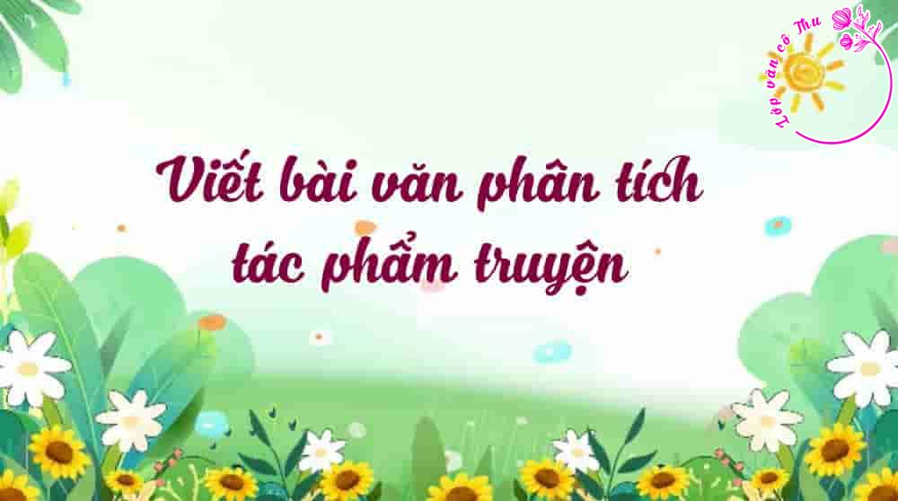 Hướng dẫn viết bài văn phân tích một tác phẩm truyện
