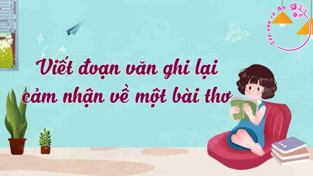 Hướng dẫn viết đoạn văn ghi lại cảm nhận về một bài thơ