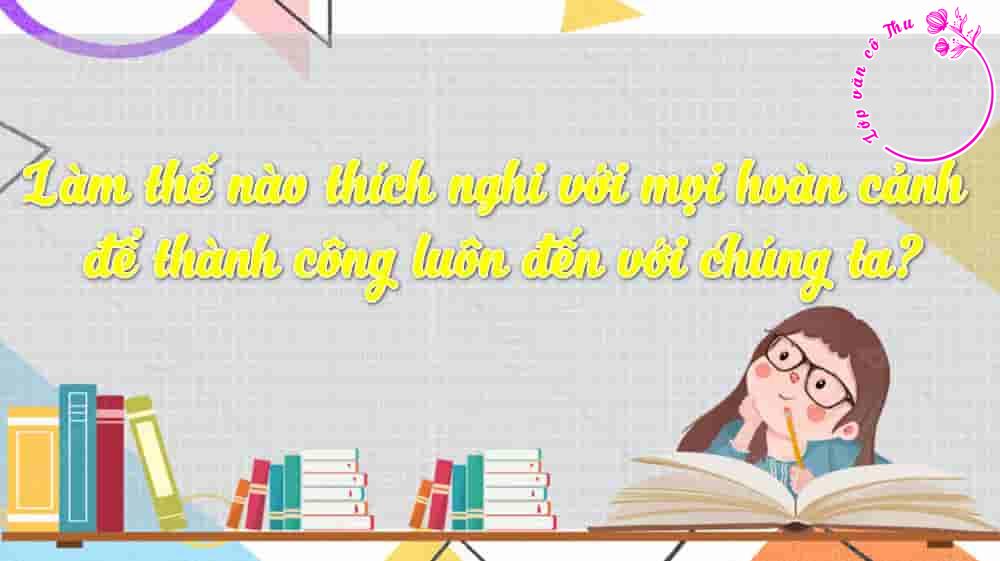 Làm thế nào thích nghi với mọi hoàn cảnh để thành công luôn đến với chúng ta?