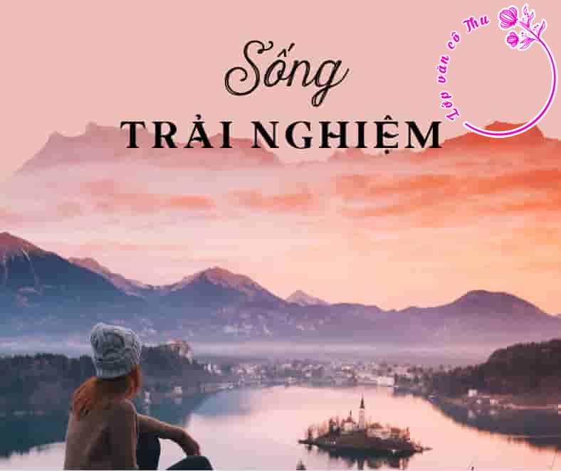 Trình bày suy nghĩ của em về ý kiến cho rằng : “Sống trải nghiệm là lối sống cần thiết cho giới trẻ hôm nay”.