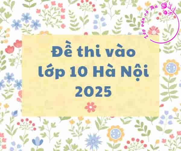 Đáp án đề thi vào lớp 10 thành phố Hà Nội năm 2025