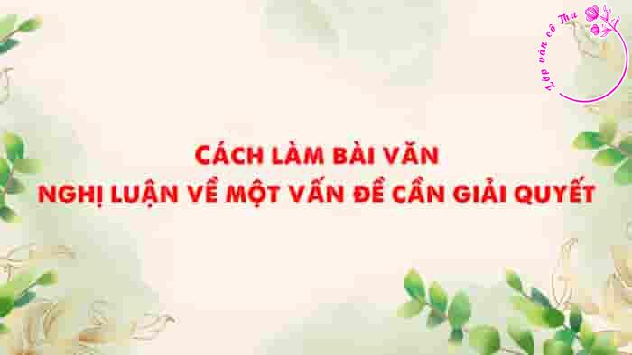 Rèn kĩ năng viết bài văn nghị luận về một vấn đề cần giải quyết